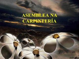 ASEMBLEA NA
CARPINTERÍA
 