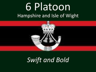 6 Platoon
Hampshire and Isle of Wight

Swift and Bold

 