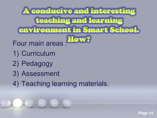 Four main areas :
1) Curriculum
2) Pedagogy
3) Assessment
4) Teaching learning materials.


              Powerpoint Templates
                                     Page 14
 