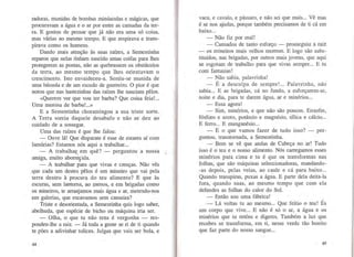 radoras, munidas de bombas minúsculas e mágicas, que
procuravam a água e o ar por entre as camadas da ter-
ra. E gostou de pensar que já não era uma só coisa,
mas várias ao mesmo tempo. E que respirava e trans-
pirava como os homens.
Dando mais atenção às suas raízes, a Sementinha
reparou que nelas tinham nascido umas coifas para lhes
protegerem as pontas, não as quebrassem os obstáculos
da terra, ao mesmo tempo que lhes orientavam o
crescimento. Isto envaideceu-a. Sentiu-se munida de
uma bússola e de um escudo de guerreiro. O pior é que
notou que nas hastezinhas das raízes lhe nasciam pêlos.
«Querem ver que vou ter barba? Que coisa feia!...
Uma menina de barba!...»
E a Sementinha choramingou a sua triste sorte.
A Terra sorriu daquele desabafo e não se deu ao
cuidado de a sossegar.
Uma das raízes é gue lhe falou:
- Ouve lá! Que disparate é esse de estares aí com
lamúrias? Estamos nós aqui a trabalhar...
- A trabalhar;, em quê? - perguntou a nossa
amiga, muito aborrecida.l
- A trabalhar para que vivas e cresças. Não vês
que cada um destes pêlos é um mineiro que vai pela
terra dentro à procura do teu alimento? E que às
escuras, sem lanterna, ao menos, e em brigadas como
os mineiros, te arranjamos mais água e ar, metendo-nos
em galerias, que escavamos sem canseira?
Triste e desorientada, a Sementinha quis logo saber,
abelhuda, que espécie de bicho ou máquina iria ser.
- Olha, o que tu não tens é vergonha - res-
pondeu-lhe a raiz. -Já toda a gente se ri de ti quando
te pões a adivinhar tolices. Julgas que vais ser bola, e
44
vaca, e cavalo, e pássaro, e não sei que mais... Vê mas
é se nos ajudas, porque também precisamos de ti cá em
baixo...
- Não fiz por mal!
- Cansados de tanto esforço - prosseguiu a raiz
- os mineiros mais velhos morrem. E logo são subs-
tituídos, nas brigadas, por outros mais jovens, que aqui
se esgotam de trabalho para que vivas sempre... E tu
com fantasias!
- Não sabia, palavrinha!
- É a desculpa de sempre!... Palavrinha, não
sabia... E as brigadas, cá no fundo, a esforçarem-se,
noite e dia, para te darem água, ar e minérios...
-Essa agora!
- Sim, minérios, e que não são poucos. Enxofre,
fósforo e azoto, potássio e magnésio, sílica e cálcio...
E ferro... E manganésio...
- E o que vamos fazer de tudo isso? - per-
guntou, transtornada, a Sementinha.
- Bem se vê que andas de Cabeça no ar! Tudo
isso é o teu e o nosso alimento. Nós carregamos esses
minérios para cima e tu é que os transformas nas
folhas, que são máquinas seleccionadoras, mandando-
-as depois, pelas veias, ao caule e cá para baixo...
Quando transpiras, puxas a água. E parte dela deita-la
fora, quando suas, ao mesmo tempo que com ela
defendes as folhas do calor do Sol.
- Então sou uma fábrica!
- Lá voltas tu ao mesmo... Que feitio o teu! És
um corpo que vive... E não é só o ar, a água e os
minérios que tu reténs e digeres. Também a luz que
recebes se transforma, em ti, nesse verde tão bonito
que faz parte do nosso sangue...
45
 