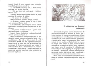 amarelo listrado de preto, enquanto o seu carcereiro,
atrapalhado, procurava escondê-la.
- Vai andando, que eu já vou - disse ainda o
professor, para arranjar desculpa.
- Olhe que temos hoje ensaio geral - insistiu o
Chapim Azul.
Abelhuda, a nossa donzela falou debaixo do corpo
quentinho do professor de Música:
- Eu gostava de ir também...
O Rouxinol ficou vermelho dos pés à cabeca.
- Ó mestre! O mestre mudou de cor - disse,
todo rebiteso, o Chapim Azul.
E a Sementinha, que conseguira safar a cabeca,
espreitou-o e confirmou, pondo-se depois entre os dois
pássaros.
- Eu prometo não falar no ensaio - juntou ainda,
para os convencer. - Juro-lhes!
Logo o Chapim Azul piscou o olho ao Rouxinol,
dizendo que sim, que~ podia ir.
O pior foi a zaragata que logo surgiu entre os dois
pássaros, quando ambos se propuseram levar a Se-
mentinha para a tí1ia onde se faria o ensaio do coral.
Bicada daqui, bicadà dali, nem o professor conseguiu
impor respeito ao aluno, nem este se atemorizou com
as ameaças de lhe porem na cabecita azul um par de
orelhas de burro. E foi a Sementinha que os acalmou,
lembrando ao Chapim que ele a traria a casa depois do
ensaio, mas que desta vez o lugar cabia, por direito, ao
Rouxinol vagabundo.
18
O milagre de um Rouxinol
apaixonado
Já babadinha de prazer, a nossa donzela voou de
novo no bico magano do professor de Música, que a
levava por entre os troncos dos pinheiros, dos freixos,
dos eucaliptos e dos carvalhos, numa perícia de aviador
que sabe usar da cauda como de um leme aperfeiçoado.
E quando a foi pousar, carinhosamente, sobre a teia
doirada de uma aranha que fugira às chuvas soaram
no bosque, como clarins, os trilos joviais dos bicos
amarelos de um bando de melros, muito graves nos
seus fraques pretos de cerimónia. Já o Chapim Azul
trazia no biquito curto um pedaço de musgo para servir
de almofada à Sementinha, enquanto outros dois pe-
gavam nas pontas dos fios da teia e embalavam a
nossa amiga com desvelos de camareiros reais.
Muito solene, o Rouxinol bateu com o bico na sua
estante de professor, chamando a atenção dos naipes do
coral.
19
 