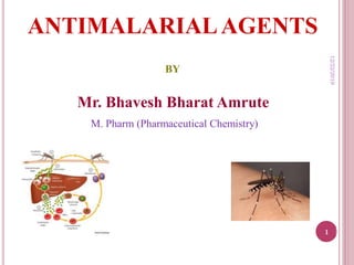 12/22/2019
1
ANTIMALARIALAGENTS
BY
Mr. Bhavesh Bharat Amrute
M. Pharm (Pharmaceutical Chemistry)
 