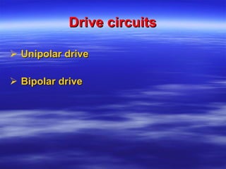 Drive circuits Unipolar drive Bipolar drive   