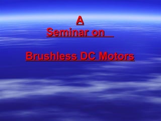 A Seminar on  Brushless DC Motors 