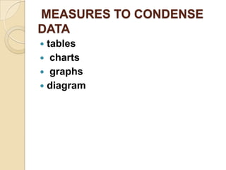 MEASURES TO CONDENSE
DATA
tables
 charts
 graphs
 diagram


 