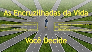 “Tudo me é permitido, mas nem tudo
me convém”.
Paulo de Tarso – 1 Coríntios 6:12
Não creia que “só acontece o que
deve acontecer”.
Marco Prisco - Momentos de Decisão – Cap. 18
 