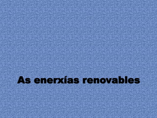 As enerxías renovables
 