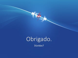 Obrigado.
Dúvidas?
 