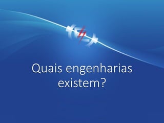 Quais engenharias
existem?
 