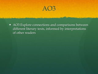 AO3
 AO3 Explore connections and comparisons between
different literary texts, informed by interpretations
of other readers

 