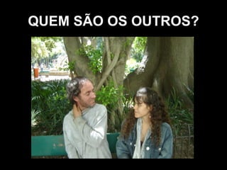 QUEM SÃO OS OUTROS? 