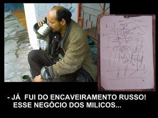 - JÁ  FUI DO ENCAVEIRAMENTO RUSSO! ESSE NEGÓCIO DOS MILICOS... 