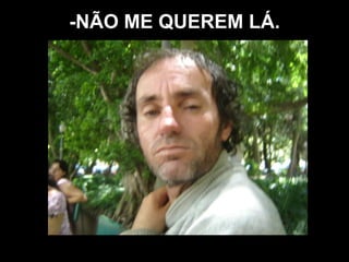 -NÃO ME QUEREM LÁ. 