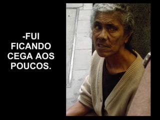 -FUI FICANDO CEGA AOS POUCOS. 