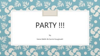 PARTY !!!
by
Irene Zekthi & Carrie Vougioukli
 