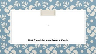 3
Best friends for ever: Irene + Carrie
 