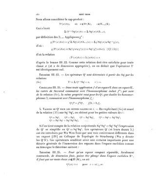 l6'2                                  RENÉ THOM.

Nous allons considérer le cap-produit :
                     T^)^,         où ^eH//(K),      ,seH/^(K).
Ceci s'écrit
                         ^ Q7-1 Sq^^) n 3 == I Sq^) n^-,^
                                              ,
par définition des &,._,. Appliquons ^ :
               ^(T^) n z) = y; ^ Sq^) n ^-^ ) = ^y Sq^) u Sq 7 -^^),
d'où :
               %(T-(^)n^)=Sq 7 'C/^u7;(^))=Sq^(^(^n^)) [<y. (07)]
d'où la relation
                               (T^.^n^) ==^(.rnz) ==o
d'après le lemrne III.22. Comme cette relation doit être satisfaite pour toute
classe x (et z de dimension appropriée), on en déduit que l'opérateur T
est identiquement nul.
   THÉORÈME III. 23. — Les opérateurs Q' sont déterminés à partir des ^ ' p a r l e s
relations
(60)                         T^^Q^'Sq^o,           r>o.

   COROLLAIRE III. 24. — Dans toute application/d'un espacer dans un espacer,
les carrés de Steenrod commutent avec F homomorphisme induit /*; par suite
de la relation (60), la même propriété vaut pour les Q''; par dualité les homomor-
phismes 2', commutent avec T homomorphisme f^ :
                              OT^OS           /A=^/..
  4. VALEURS DE Q' POUR LES PETITES VALEURS DE ?'. — En explicitant (60) et usant
de la relation (35) sur Sq' Sq71, on obtient pour les petites valeurs de i :
           Q^SqS  Q^Sq 9 -,  Q^Sq-SqS                 Q 4 ^ Sq^+ Sq2 Sq 9 ;
           Q-^Sq^+Sq-^Sq 1 ,

   Si l'on tient compte de la relation conjecturale Sq^^^Sq 3 Sq1 l'expression
de Q5 se simplifie en Q^Sq^^ Les opérateurs Q7' (et leurs duaux &,)
ont été introduits par Wu Wen-Tsùn par une voie entièrement différente dans
un exposé [29] au Colloque de ïopologie de Strasbourg (Wu y dénote
les Q'S'). Ces opérateurs semblent avoir une certaine importante pour une
théorie générale de l'immersion des espaces dans l'espace euclidien comme
en témoigne le théorème suivant :
  THÉORÈME     I I 25.
                I.       —    Pour qu'un espace compact séparable,            localement
contractile, de dimension finie, puisse être plongé dans l'espace euclidien R^,
il faut que sur toute classe xç. H7 (K), on ait

                             Q^^^o     pour   /'+2î^///.
 