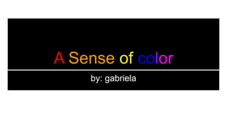 A Sense of color
by: gabriela
 