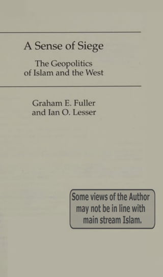 A Sense of Siege
The Geopolitics
of Islam and the West
Graham E. Fuller
and Ian O. Lesser
 