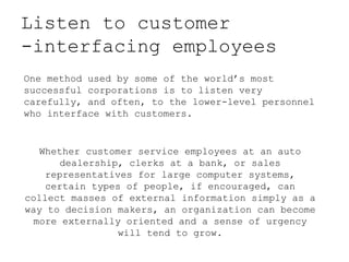 Listen to customer -interfacing employees One method used by some of the world’s most successful corporations is to listen...