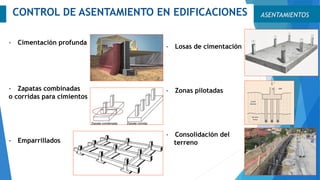 ASENTAMIENTOSCONTROL DE ASENTAMIENTO EN EDIFICACIONES
- Losas de cimentación
- Zonas pilotadas
- Consolidación del
terreno
- Cimentación profunda
- Zapatas combinadas
o corridas para cimientos
- Emparrillados
 