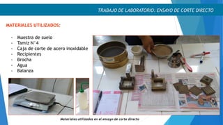 TRABAJO DE LABORATORIO: ENSAYO DE CORTE DIRECTO
MATERIALES UTILIZADOS:
- Muestra de suelo
- Tamiz N°4
- Caja de corte de acero inoxidable
- Recipientes
- Brocha
- Agua
- Balanza
Materiales utilizados en el ensayo de corte directo
 