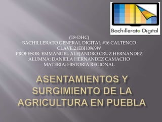 (T8-DHC)
BACHILLERATO GENERAL DIGITAL #16 CALTENCO
CLAVE:21EBH0969W
PROFESOR: EMMANUEL ALEJANDRO CRUZ HERNANDEZ
ALUMNA: DANIELA HERNANDEZ CAMACHO
MATERIA: HISTORIA REGIONAL
 