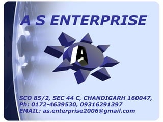 A S ENTERPRISE SCO 85/2, SEC 44 C, CHANDIGARH 160047, Ph: 0172-4639530, 09316291397 EMAIL: as.enterprise2006@gmail.com A 
