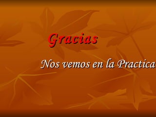 Gracias Nos vemos en la Practica 