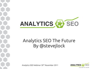 Analytics SEO The Future
    By @stevejlock


Analytics SEO Webinar 30th November 2011
 