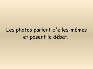 Les photos parlent d'elles-mêmes et posent le débat.   