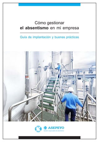 Cómo gestionar
el absentismo en mi empresa
Guía de implantación y buenas prácticas
Gestión responsable de absentismo
 