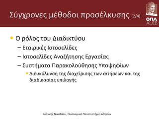Σύγχρονες μέθοδοι προσέλκυσης (2/4)
• O ρόλος του Διαδικτύου
– Εταιρικές Ιστοσελίδες
– Ιστοσελίδες Αναζήτησης Εργασίας
– Συστήματα Παρακολούθησης Υποψηφίων
•Διευκόλυνση της διαχείρισης των αιτήσεων και της
διαδικασίας επιλογής
Ιωάννης Νικολάου, Οικονομικό Πανεπιστήμιο Αθηνών
 