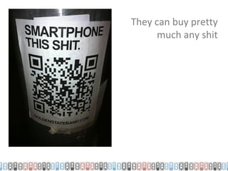 They can buy pretty
      much any shit
 