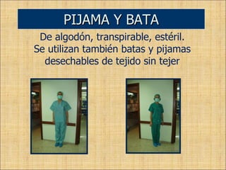 PIJAMA Y BATA De algodón, transpirable, estéril. Se utilizan también batas y pijamas desechables de tejido sin tejer 