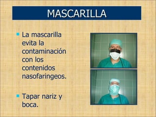 La mascarilla evita la contaminación con los contenidos nasofaringeos. Tapar nariz y  boca. MASCARILLA 