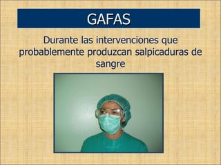 Durante las intervenciones que probablemente produzcan salpicaduras de sangre GAFAS 