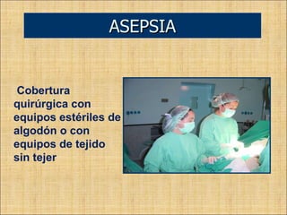 ASEPSIA Cobertura quirúrgica con equipos estériles de algodón o con equipos de tejido sin tejer 