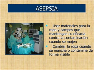 Usar materiales para la ropa y campos que mantengan su eficacia contra la contaminación cuando se mojen Cambiar la ropa cuando se manche o contamine de forma visible ASEPSIA 