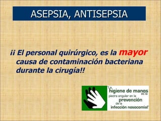 ¡¡ El personal quirúrgico, es la  mayor  causa de contaminación bacteriana durante la cirugía!! ASEPSIA, ANTISEPSIA 