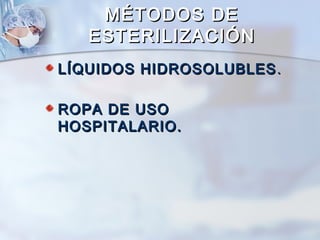 MÉTODOS DE
   ESTERILIZACIÓN
LÍQUIDOS HIDROSOLUBLES .

ROPA DE USO
HOSPITALARIO.
 