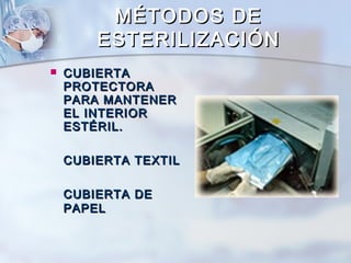 MÉTODOS DE
        ESTERILIZACIÓN
   CUBIERTA
    PROTECTORA
    PARA MANTENER
    EL INTERIOR
    ESTÉRIL.

    CUBIERTA TEXTIL

    CUBIERTA DE
    PAPEL
 