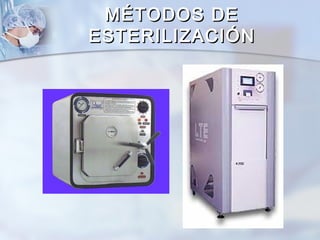 MÉTODOS DE
ESTERILIZACIÓN
 