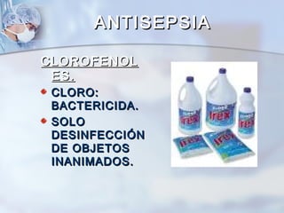 ANTISEPSIA

CLOROFENOL
 ES.
 CLORO:
 BACTERICIDA.
 SOLO
 DESINFECCIÓN
 DE OBJETOS
 INANIMADOS.
 