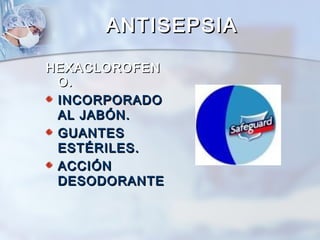 ANTISEPSIA

HEXACLOROFEN
 O.
 INCORPORADO
 AL JABÓN.
 GUANTES
 ESTÉRILES.
 ACCIÓN
 DESODORANTE
 