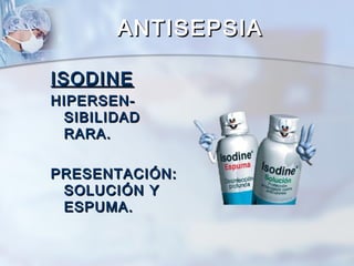 ANTISEPSIA

ISODINE
HIPERSEN-
 SIBILIDAD
 RARA.

PRESENTACIÓN:
 SOLUCIÓN Y
 ESPUMA.
 