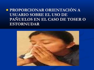    PROPORCIONAR ORIENTACIÓN A
    USUARIO SOBRE EL USO DE
    PAÑUELOS EN EL CASO DE TOSER O
    ESTORNUDAR
 