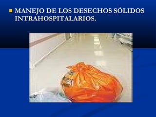    MANEJO DE LOS DESECHOS SÓLIDOS
    INTRAHOSPITALARIOS.
 