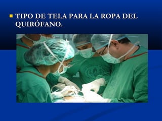    TIPO DE TELA PARA LA ROPA DEL
    QUIRÓFANO.
 