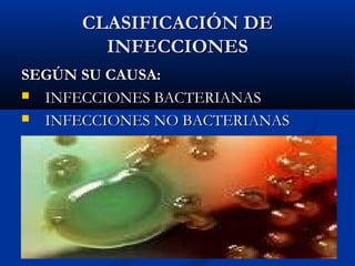 CLASIFICACIÓN DE
        INFECCIONES
SEGÚN SU CAUSA:
 INFECCIONES BACTERIANAS

 INFECCIONES NO BACTERIANAS
 
